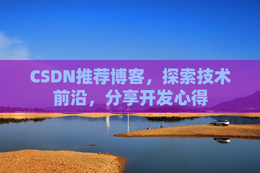 CSDN推荐博客，探索技术前沿，分享开发心得